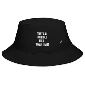That's a horrible idea. What time? - Bucket Hat