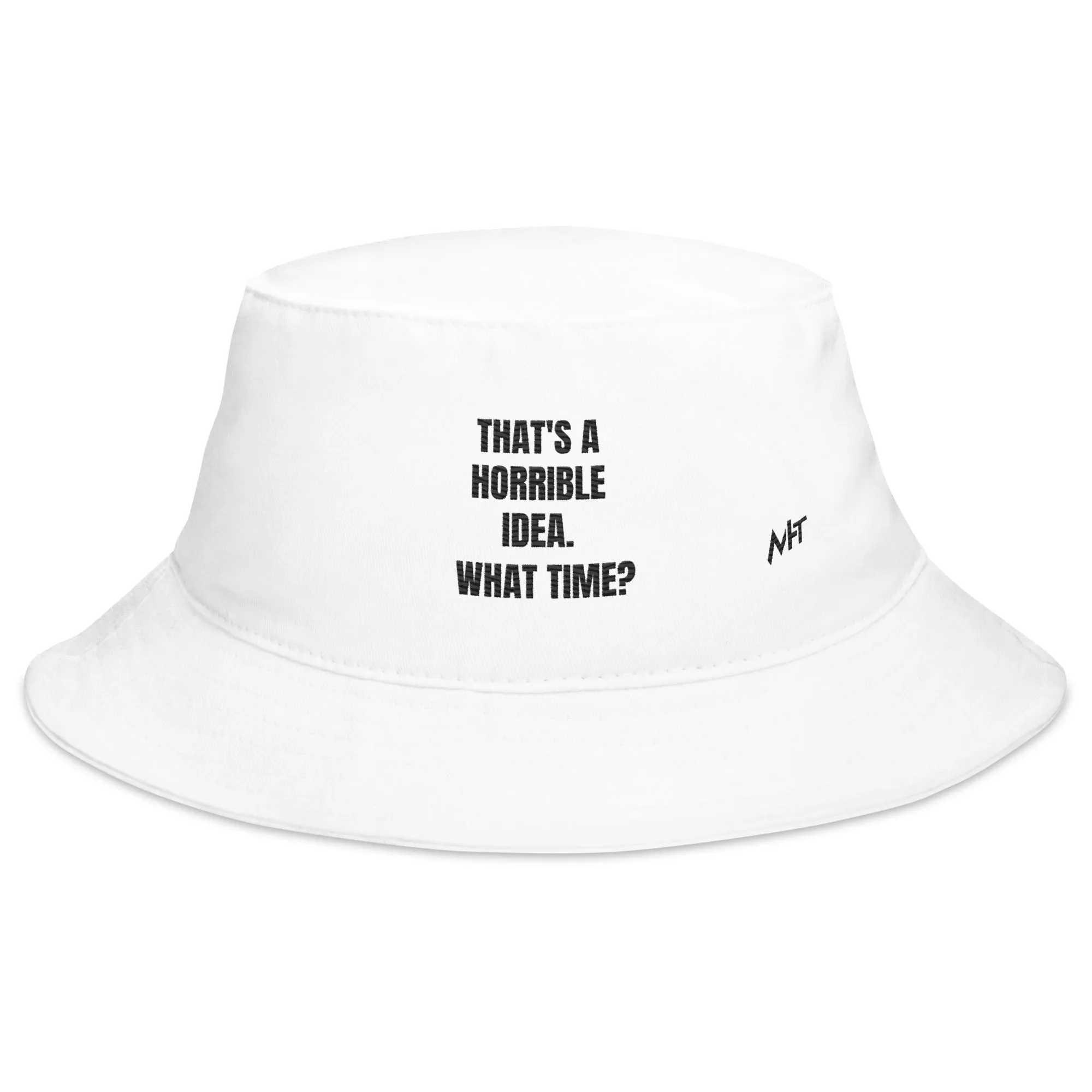 That's a horrible idea. What time? - Bucket Hat