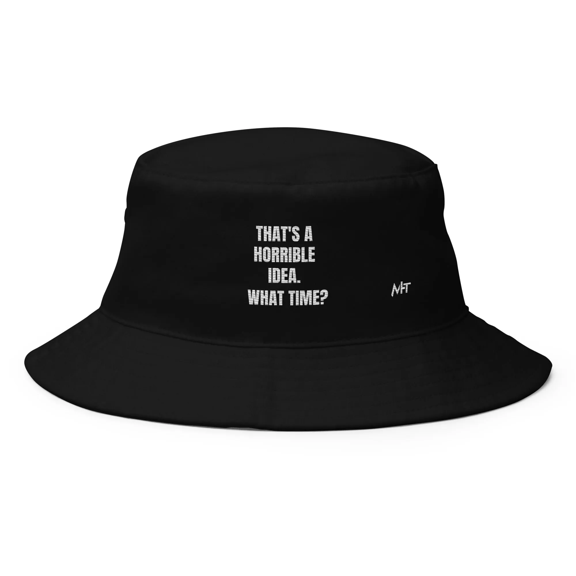 That's a horrible idea. What time? - Bucket Hat