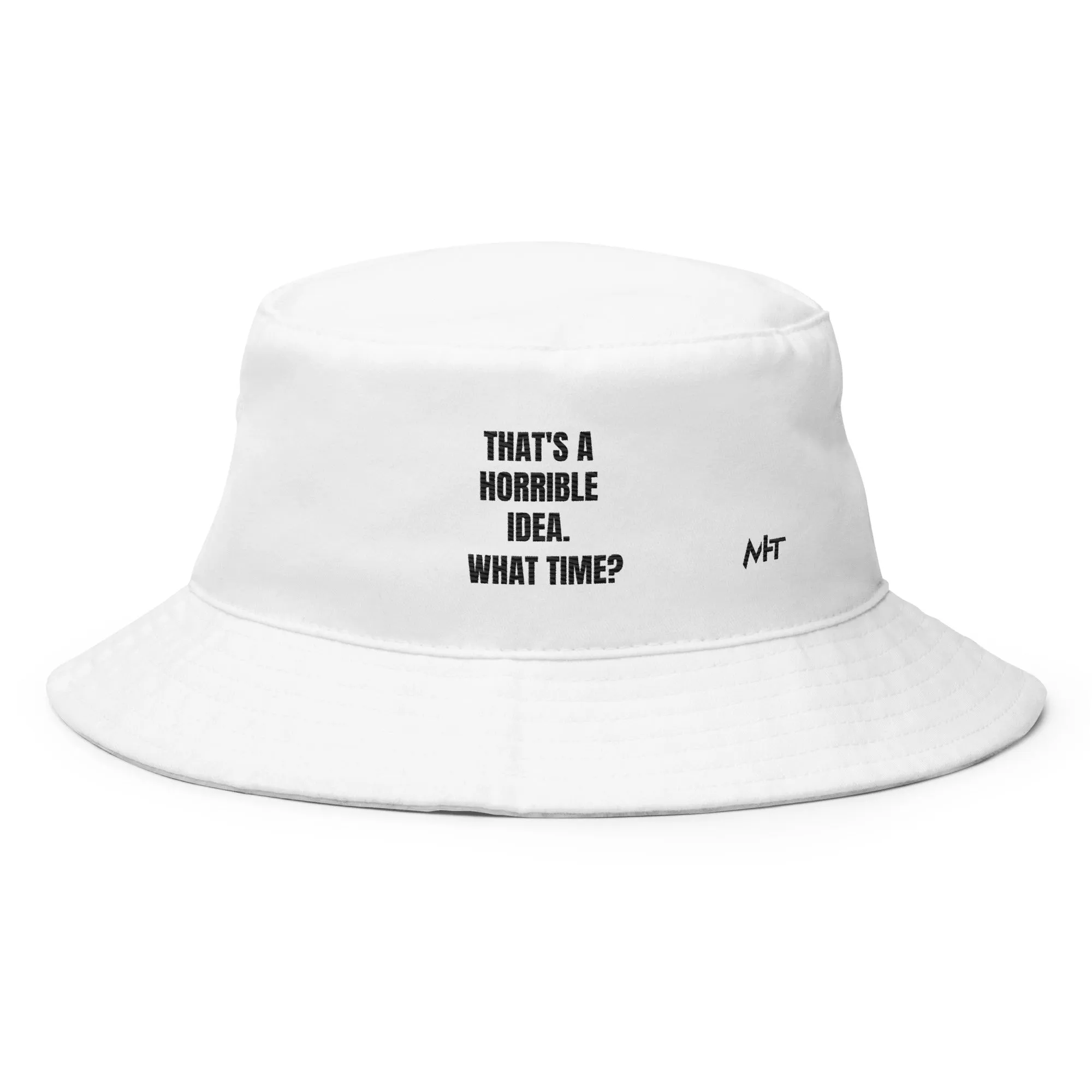 That's a horrible idea. What time? - Bucket Hat